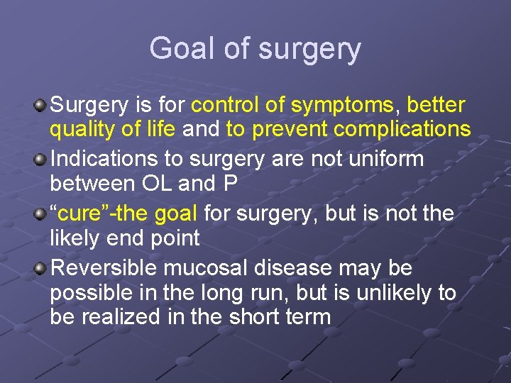 Goal of surgery Surgery is for control of symptoms, better quality of life and