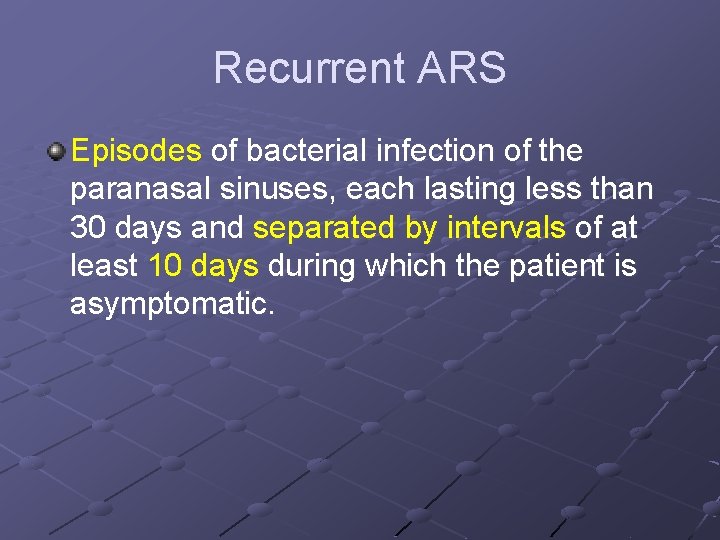 Recurrent ARS Episodes of bacterial infection of the paranasal sinuses, each lasting less than