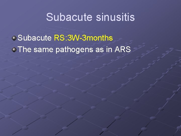 Subacute sinusitis Subacute RS: 3 W-3 months The same pathogens as in ARS 