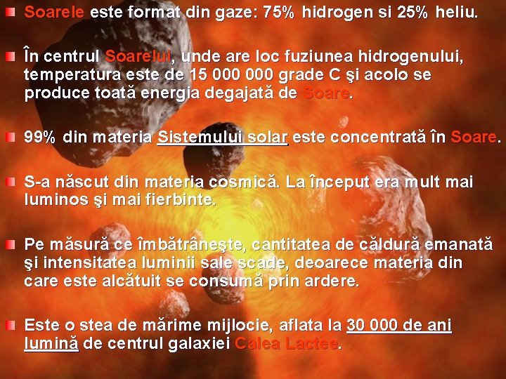 Soarele este format din gaze: 75% hidrogen si 25% heliu. În centrul Soarelui, unde