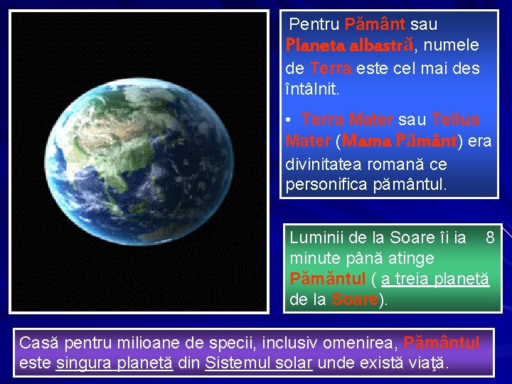  Pentru Pământ sau Planeta albastră, numele de Terra este cel mai des întâlnit.