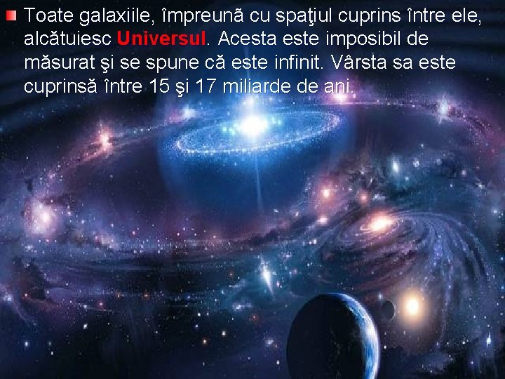 Toate galaxiile, împreunã cu spaţiul cuprins între ele, alcătuiesc Universul. Acesta este imposibil de