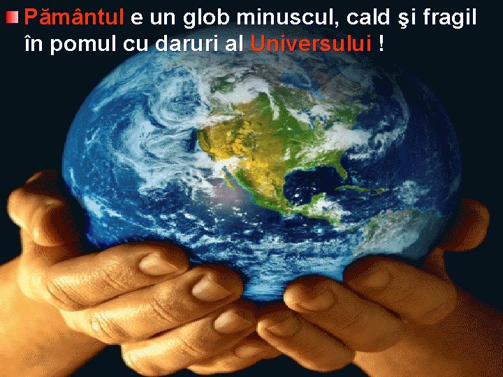 Pământul e un glob minuscul, cald şi fragil în pomul cu daruri al Universului