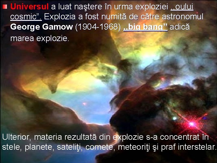 Universul a luat naştere în urma exploziei , , oului cosmic”. Explozia a fost