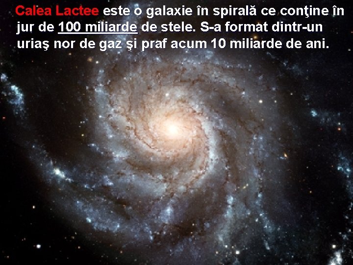  Calea Lactee este o galaxie în spirală ce conţine în jur de 100
