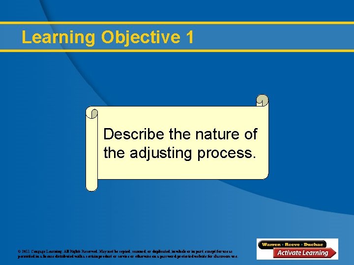 Learning Objective 1 Describe the nature of the adjusting process. © 2011 Cengage Learning.