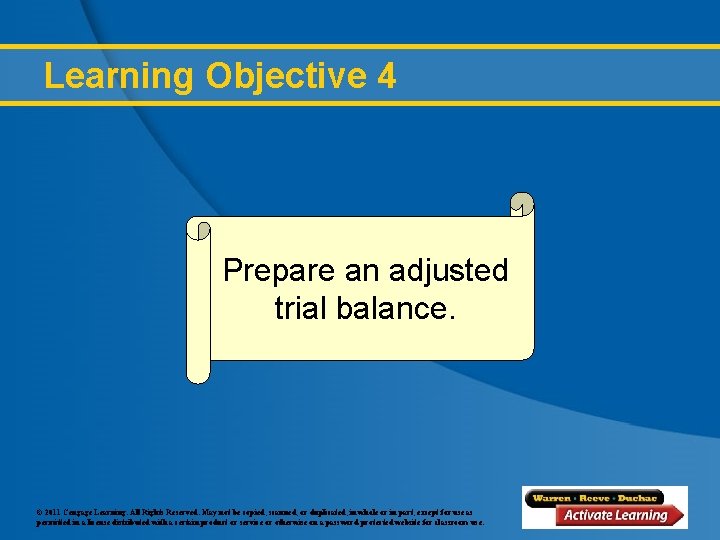 Learning Objective 4 Prepare an adjusted trial balance. © 2011 Cengage Learning. All Rights