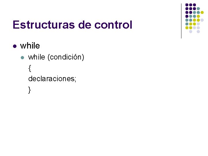 Estructuras de control l while (condición) { declaraciones; } 