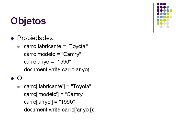 Objetos l Propiedades: l l carro. fabricante = "Toyota" carro. modelo = "Camry" carro.