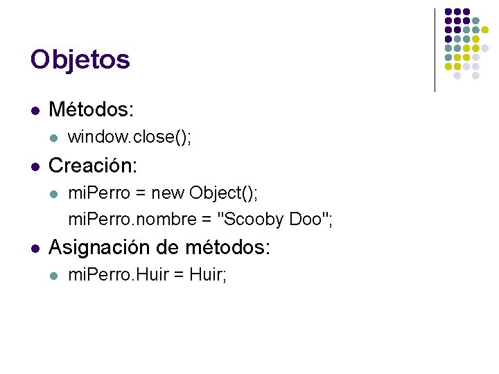 Objetos l Métodos: l l Creación: l l window. close(); mi. Perro = new