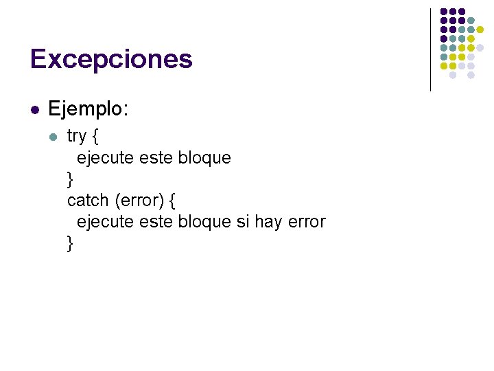Excepciones l Ejemplo: l try { ejecute este bloque } catch (error) { ejecute