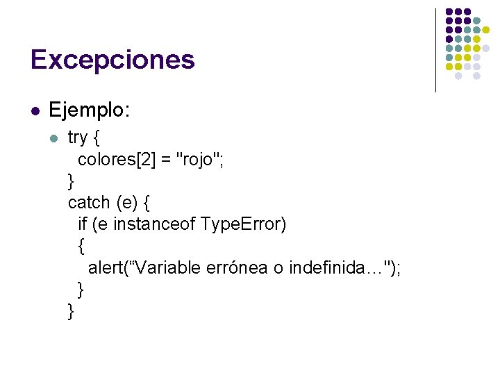Excepciones l Ejemplo: l try { colores[2] = "rojo"; } catch (e) { if