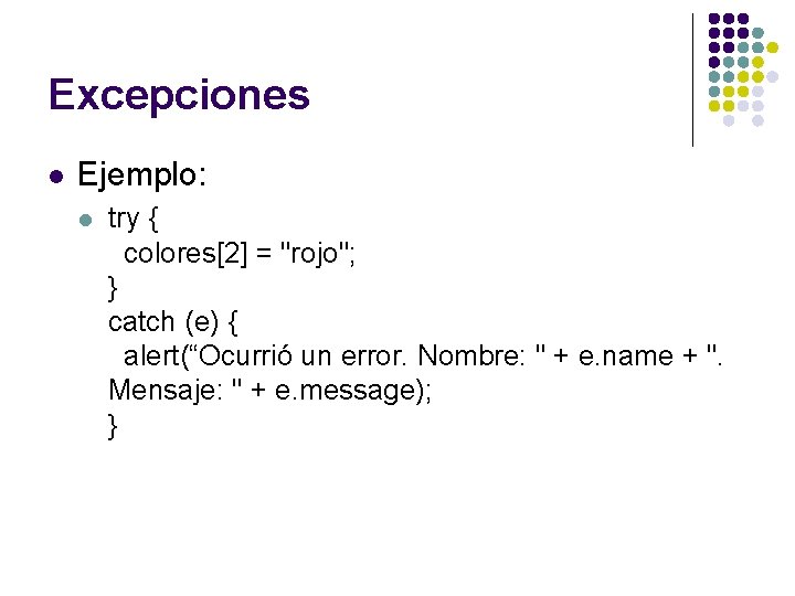 Excepciones l Ejemplo: l try { colores[2] = "rojo"; } catch (e) { alert(“Ocurrió