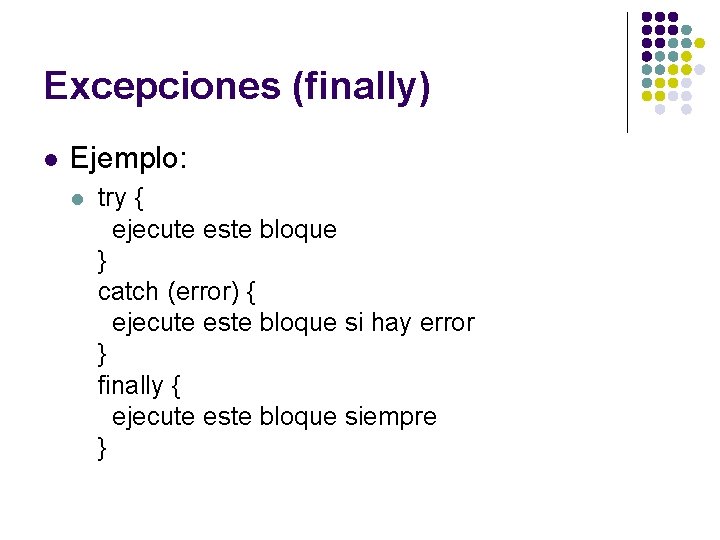 Excepciones (finally) l Ejemplo: l try { ejecute este bloque } catch (error) {