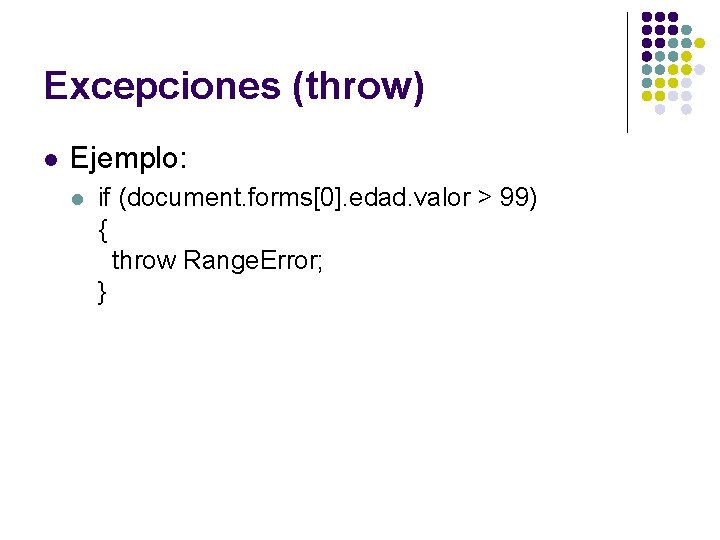 Excepciones (throw) l Ejemplo: l if (document. forms[0]. edad. valor > 99) { throw