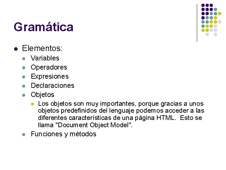 Gramática l Elementos: l l l Variables Operadores Expresiones Declaraciones Objetos l Los objetos