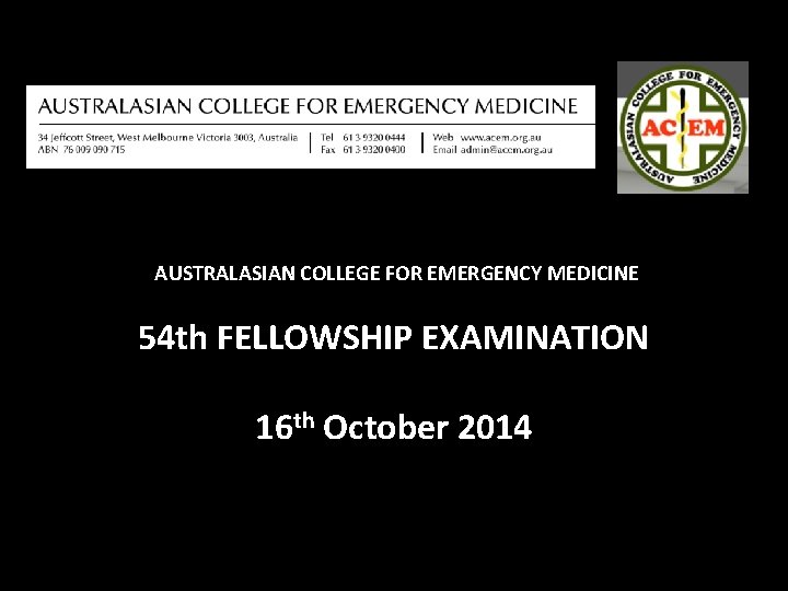  AUSTRALASIAN COLLEGE FOR EMERGENCY MEDICINE 54 th FELLOWSHIP EXAMINATION 16 th October 2014