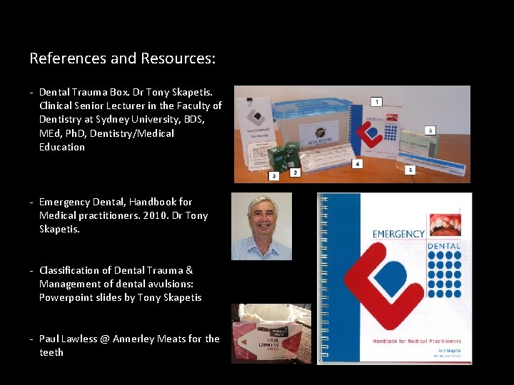 References and Resources: - Dental Trauma Box. Dr Tony Skapetis. Clinical Senior Lecturer in