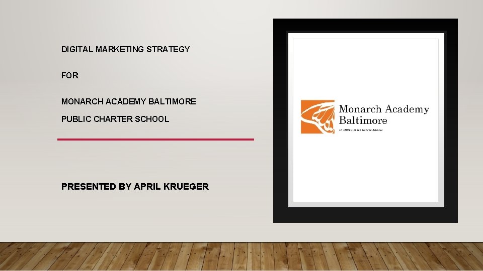 DIGITAL MARKETING STRATEGY FOR MONARCH ACADEMY BALTIMORE PUBLIC CHARTER SCHOOL PRESENTED BY APRIL KRUEGER