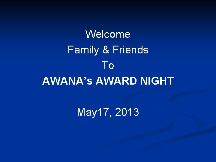 Welcome Family & Friends To AWANA’s AWARD NIGHT May 17, 2013 