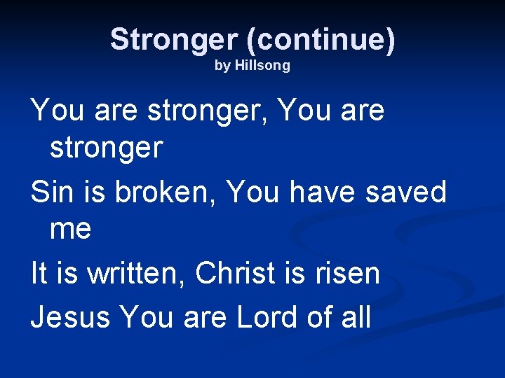 Stronger (continue) by Hillsong You are stronger, You are stronger Sin is broken, You