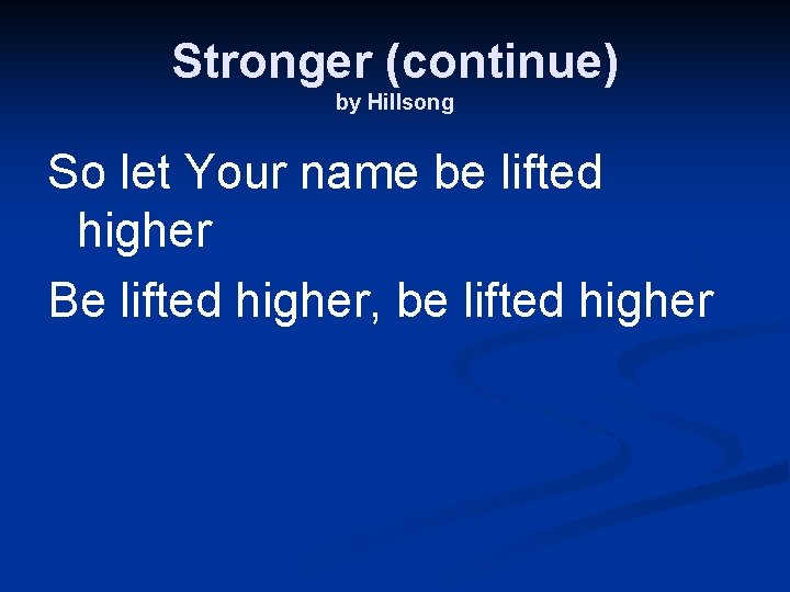 Stronger (continue) by Hillsong So let Your name be lifted higher Be lifted higher,