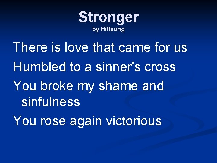 Stronger by Hillsong There is love that came for us Humbled to a sinner's