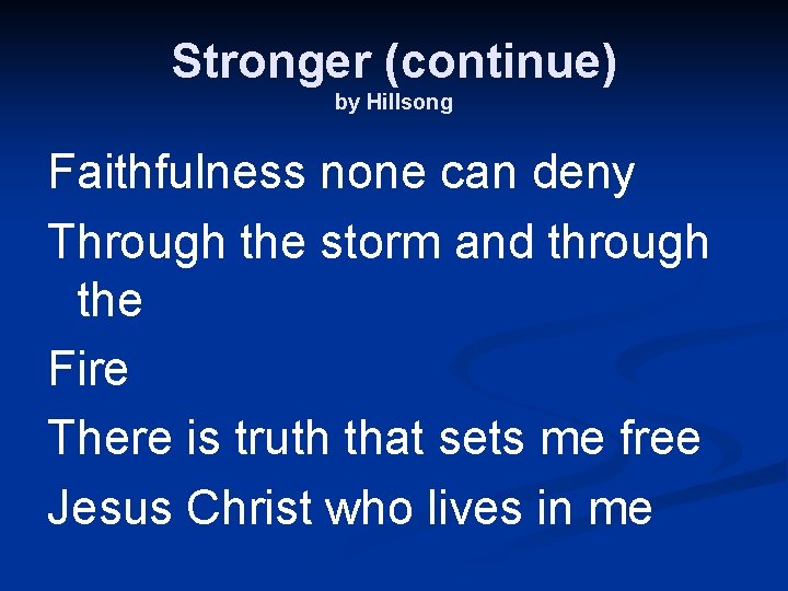 Stronger (continue) by Hillsong Faithfulness none can deny Through the storm and through the