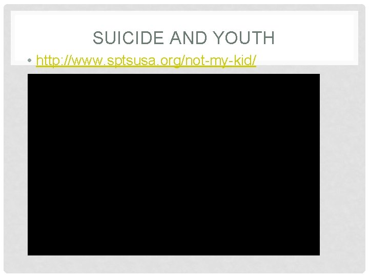 SUICIDE AND YOUTH • http: //www. sptsusa. org/not-my-kid/ 