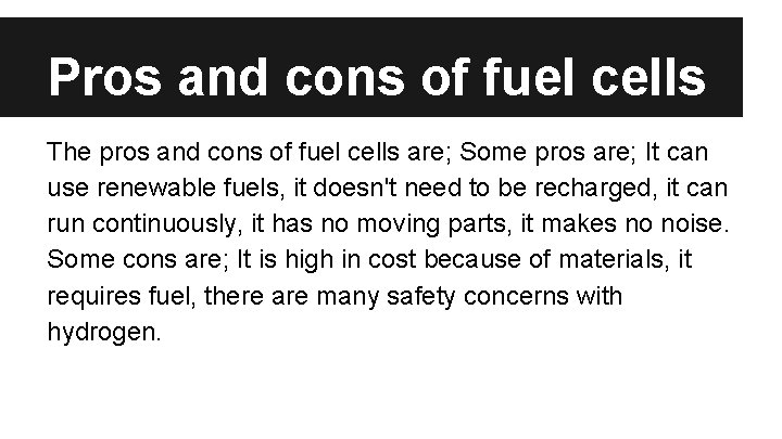 Pros and cons of fuel cells The pros and cons of fuel cells are;