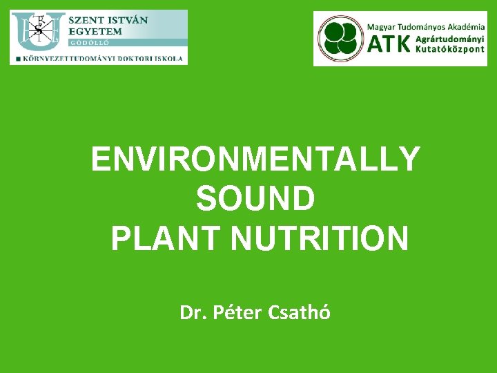 ENVIRONMENTALLY SOUND PLANT NUTRITION Dr. Péter Csathó 