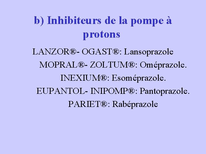 b) Inhibiteurs de la pompe à protons LANZOR®- OGAST®: Lansoprazole MOPRAL®- ZOLTUM®: Oméprazole. INEXIUM®: