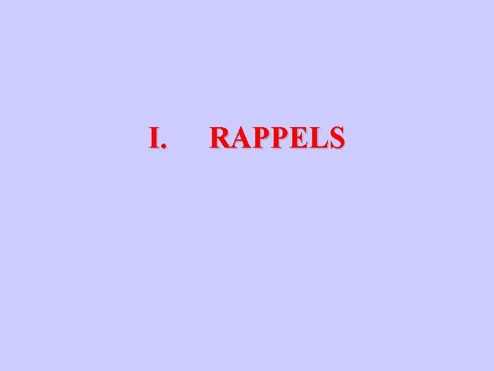 I. RAPPELS 