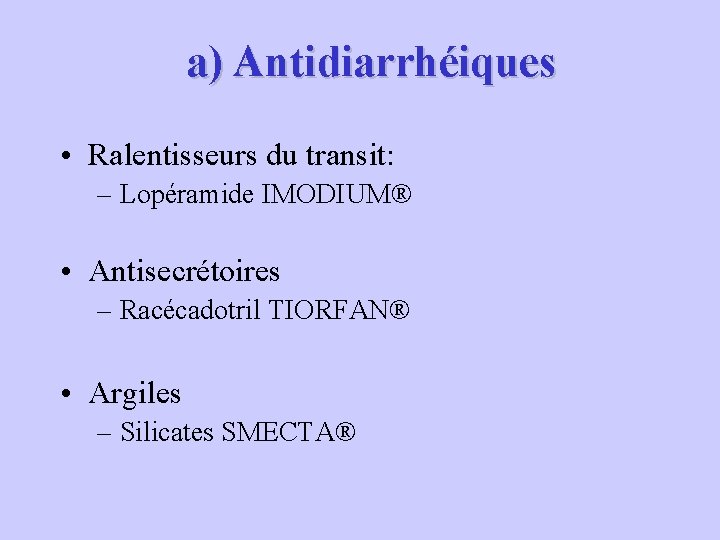  a) Antidiarrhéiques • Ralentisseurs du transit: – Lopéramide IMODIUM® • Antisecrétoires – Racécadotril