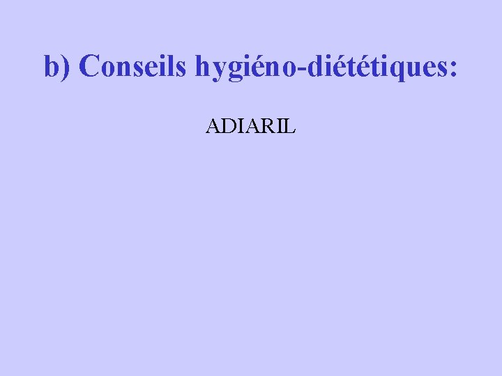 b) Conseils hygiéno-diététiques: ADIARIL 