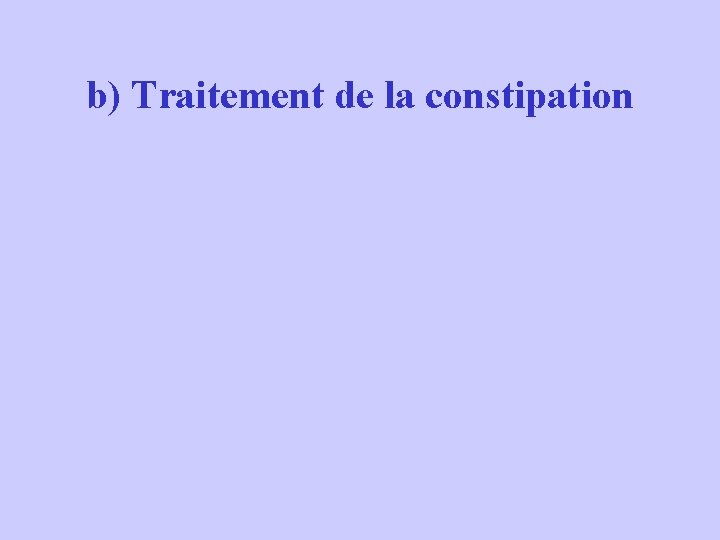 b) Traitement de la constipation 