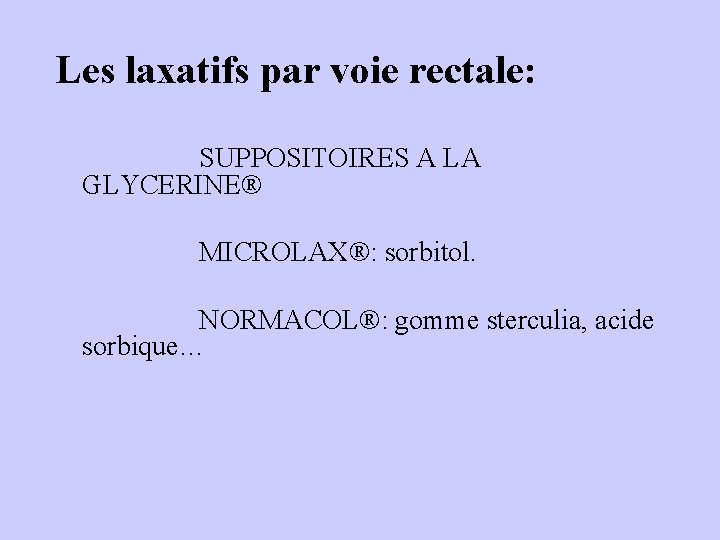 Les laxatifs par voie rectale: SUPPOSITOIRES A LA GLYCERINE® MICROLAX®: sorbitol. NORMACOL®: gomme sterculia,