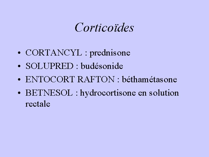 Corticoïdes • • CORTANCYL : prednisone SOLUPRED : budésonide ENTOCORT RAFTON : béthamétasone BETNESOL