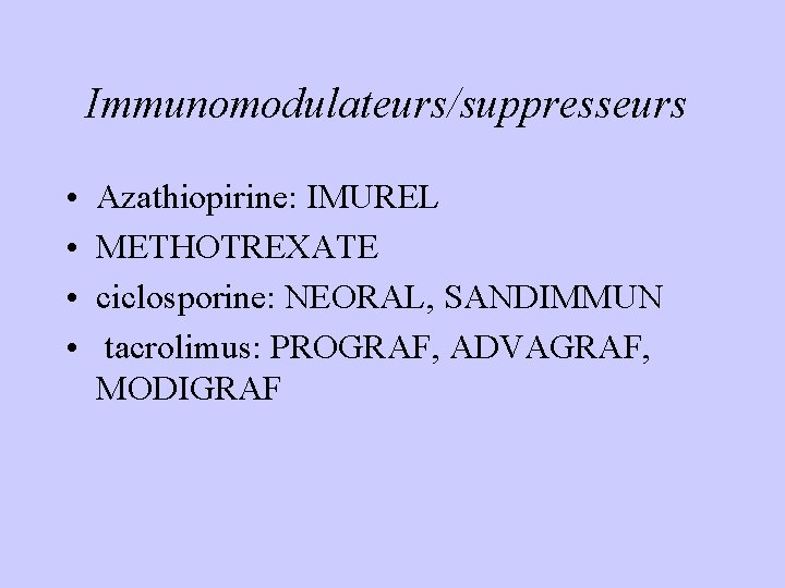 Immunomodulateurs/suppresseurs • • Azathiopirine: IMUREL METHOTREXATE ciclosporine: NEORAL, SANDIMMUN tacrolimus: PROGRAF, ADVAGRAF, MODIGRAF 