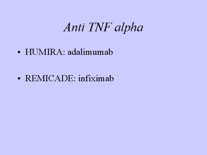 Anti TNF alpha • HUMIRA: adalimumab • REMICADE: infiximab 