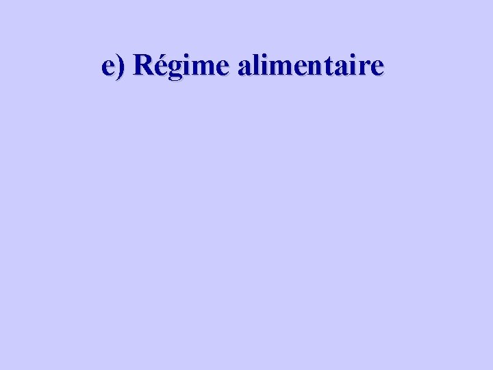 e) Régime alimentaire 