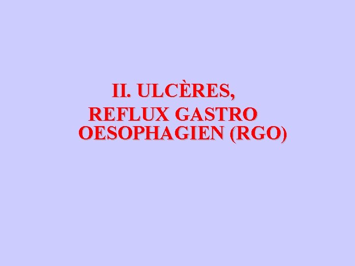 II. ULCÈRES, REFLUX GASTRO OESOPHAGIEN (RGO) 