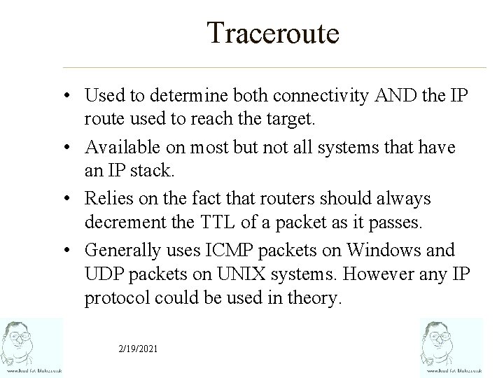 Traceroute • Used to determine both connectivity AND the IP route used to reach