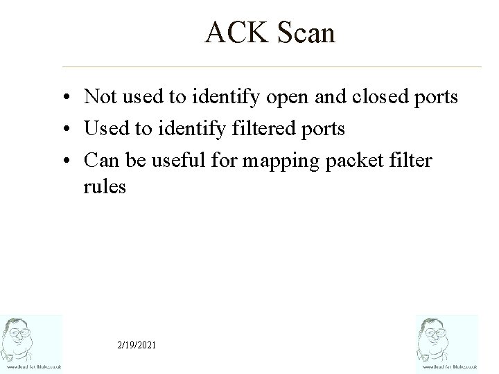 ACK Scan • Not used to identify open and closed ports • Used to