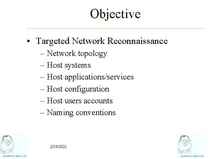 Objective • Targeted Network Reconnaissance – Network topology – Host systems – Host applications/services