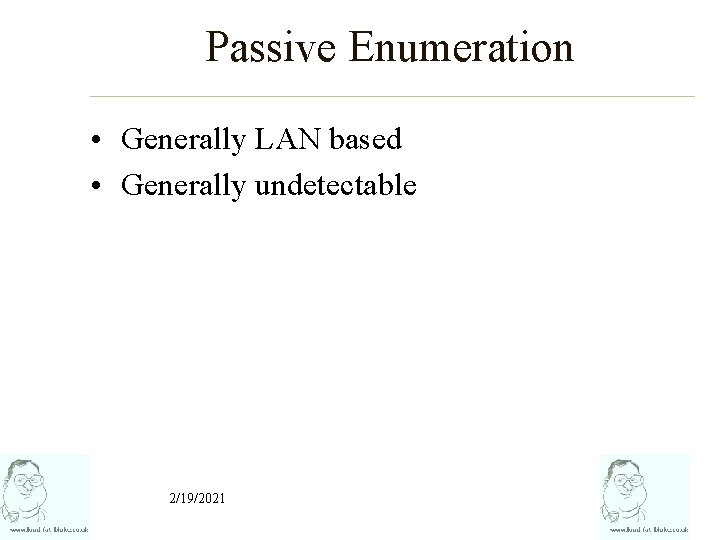 Passive Enumeration • Generally LAN based • Generally undetectable 2/19/2021 