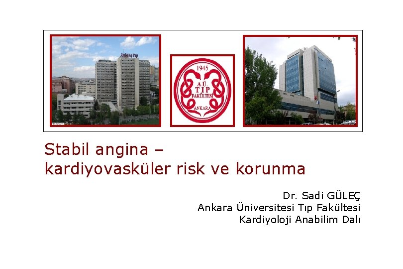 Stabil angina – kardiyovasküler risk ve korunma Dr. Sadi GÜLEÇ Ankara Üniversitesi Tıp Fakültesi