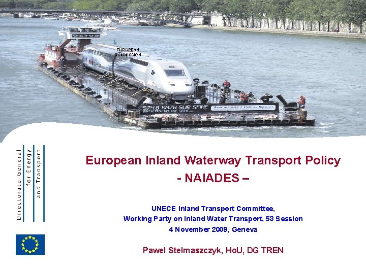 EUROPEAN COMMISSION European Inland Waterway Transport Policy - NAIADES – UNECE Inland Transport Committee,