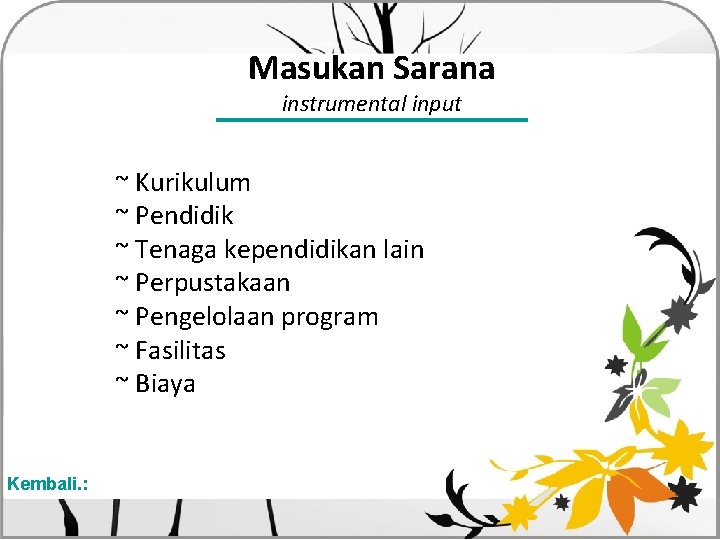 Masukan Sarana instrumental input ~ Kurikulum ~ Pendidik ~ Tenaga kependidikan lain ~ Perpustakaan