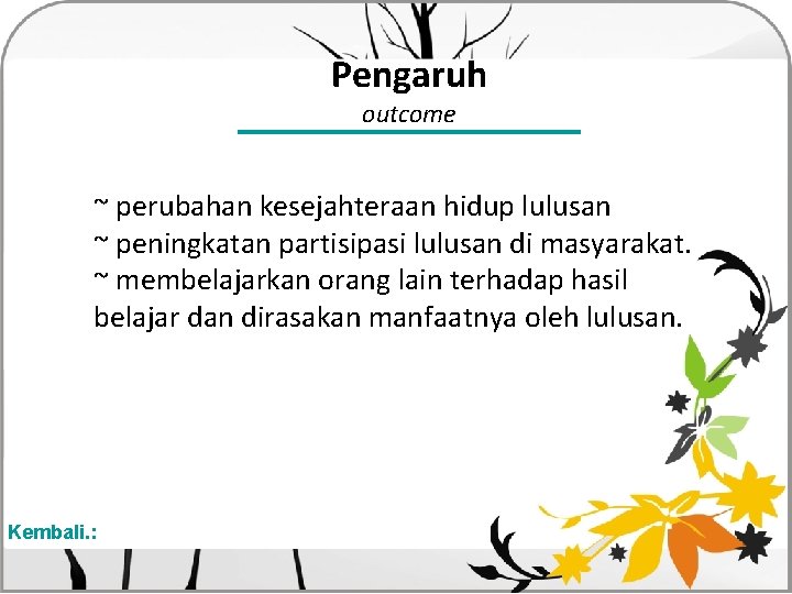Pengaruh outcome ~ perubahan kesejahteraan hidup lulusan ~ peningkatan partisipasi lulusan di masyarakat. ~